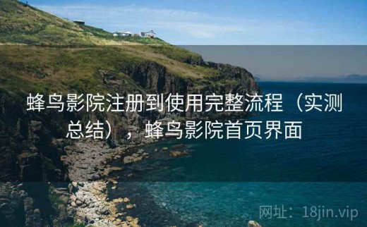 蜂鸟影院注册到使用完整流程（实测总结），蜂鸟影院首页界面
