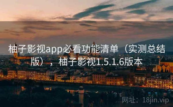 柚子影视app必看功能清单（实测总结版），柚子影视1.5.1.6版本