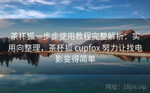 茶杯狐一步步使用教程完整解析：实用向整理，茶杯狐 cupfox 努力让找电影变得简单