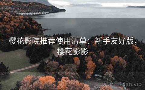 樱花影院推荐使用清单：新手友好版，樱花影影