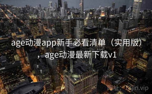 age动漫app新手必看清单（实用版），age动漫最新下载v1