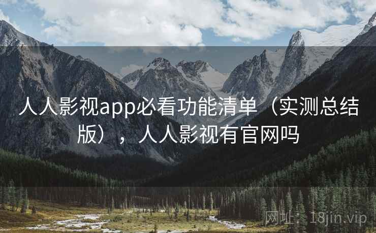 人人影视app必看功能清单（实测总结版），人人影视有官网吗
