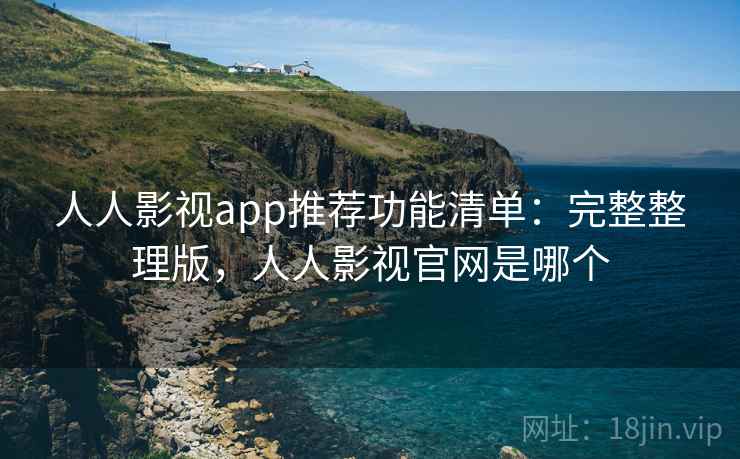 人人影视app推荐功能清单:完整整理版,人人影视官网是哪个 人人影视app推荐功能清单:完整整理版,人人影视官网是哪个