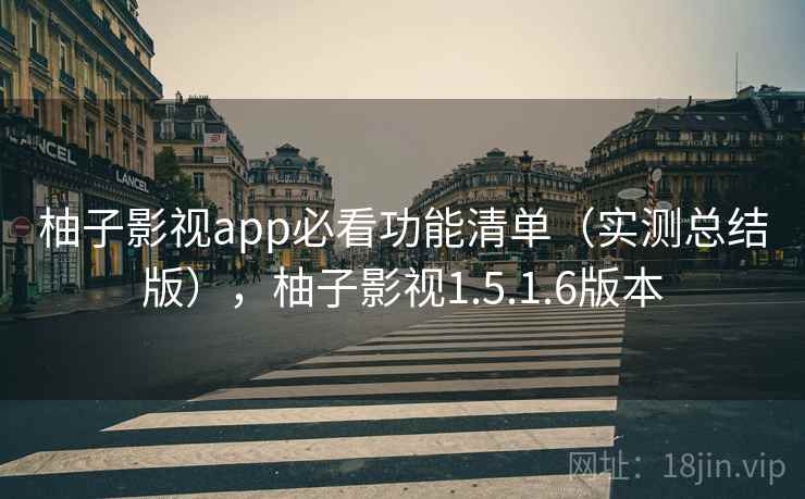 柚子影视app必看功能清单(实测总结版),柚子影视1.5.1.6版本 柚子影视app必看功能清单(实测总结版),柚子影视1.5.1.6版本