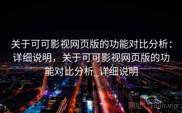 关于可可影视网页版的功能对比分析:详细说明,关于可可影视网页版的功能对比分析_详细说明 关于可可影视网页版的功能对比分析:详细说明,关于可可影视网页版的功能对比分析_详细说明